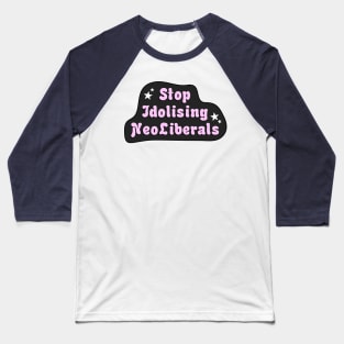 Stop Idolising NeoLiberals Baseball T-Shirt